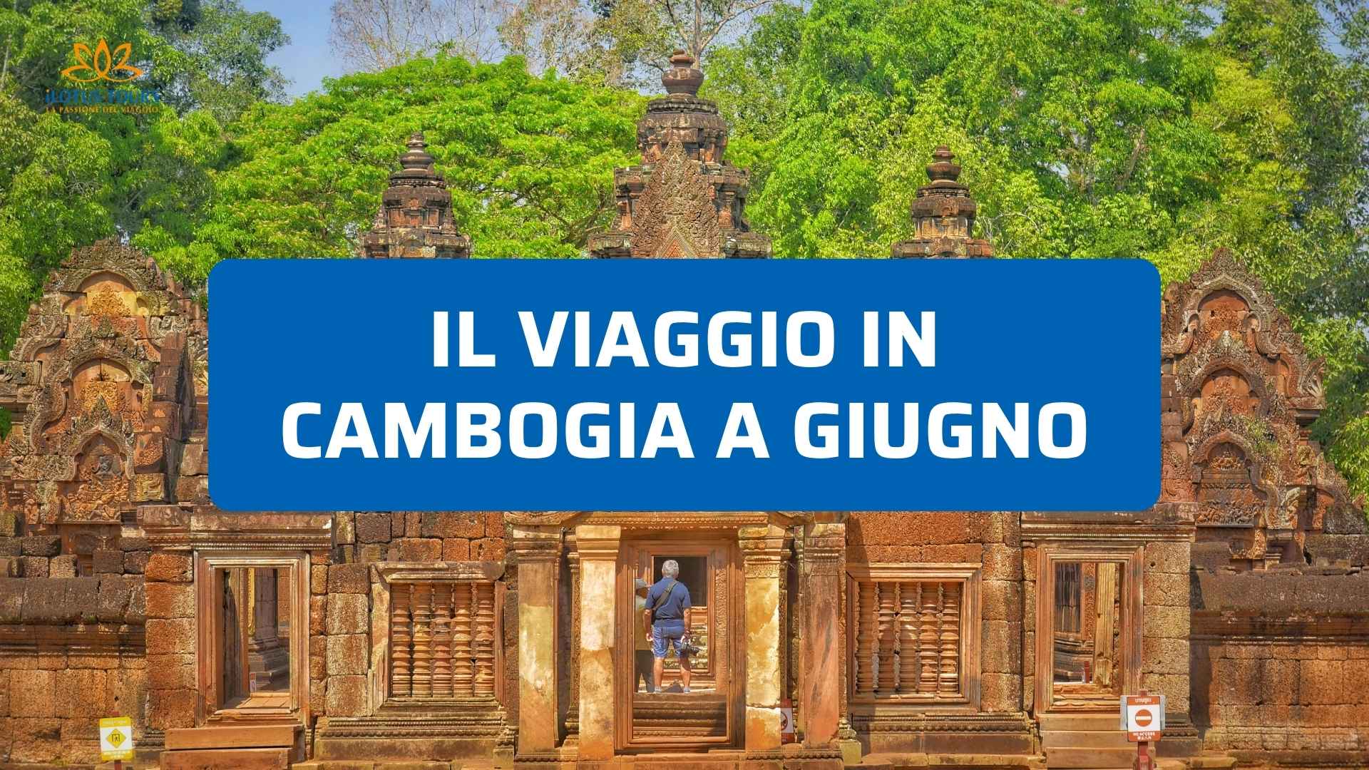 Viaggio in Cambogia a Giugno: Cosa Sapere Prima di Partire