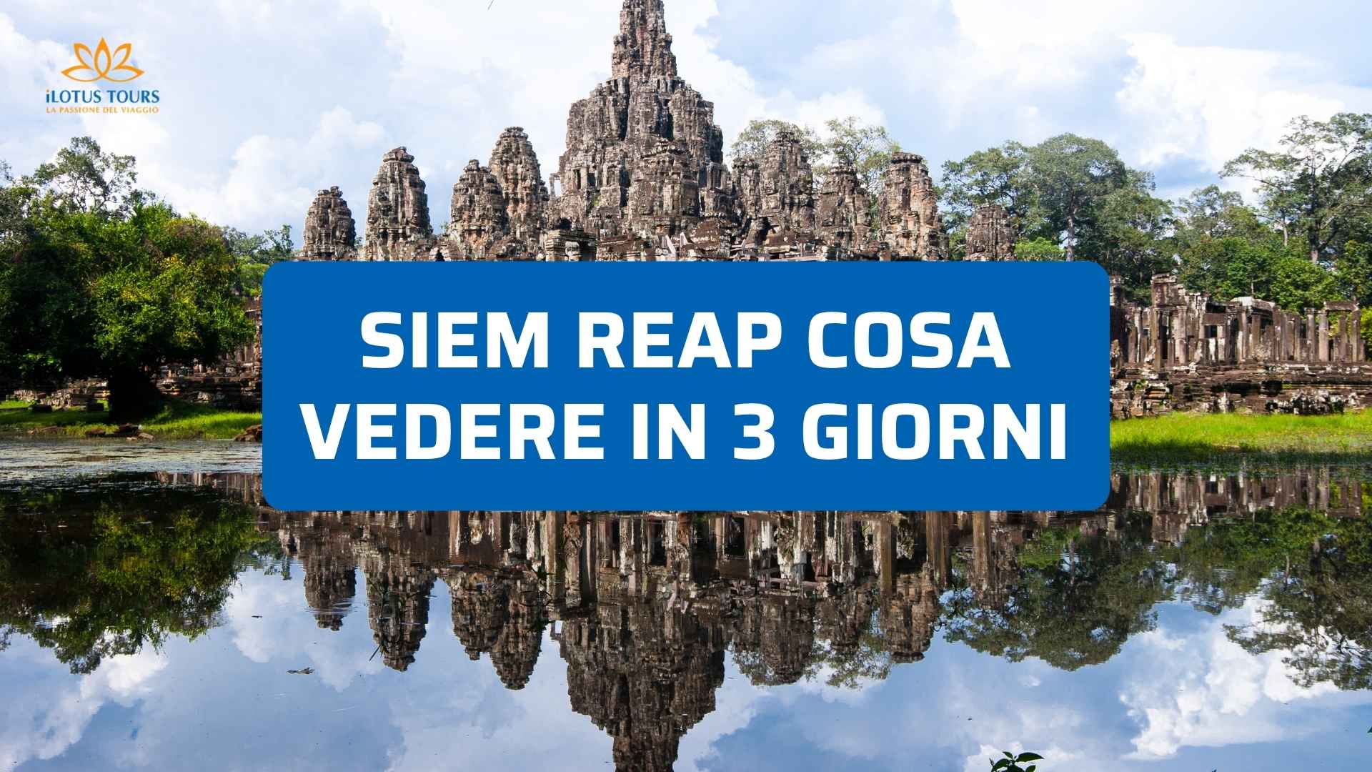 Siem Reap cosa vedere 2026: itinerario di 3 giorni ad Angkor Wat e dintorni