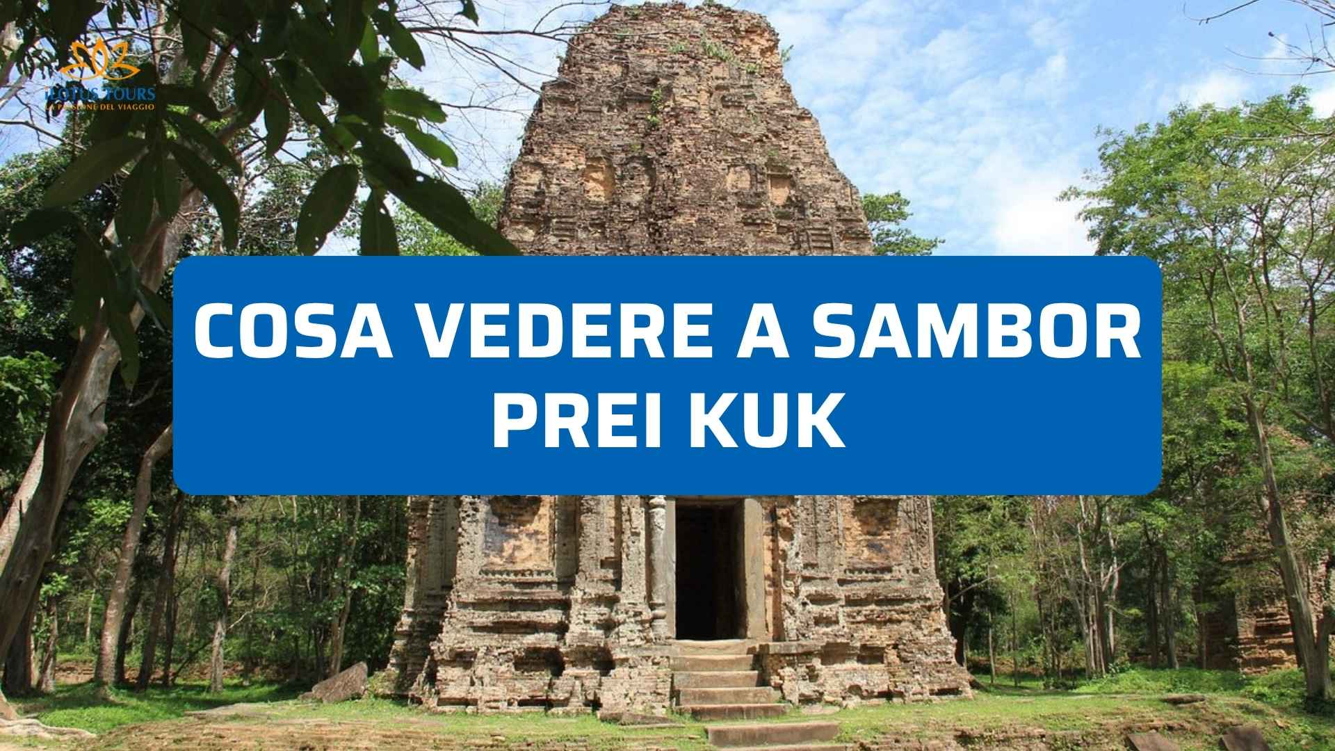 Cosa Vedere a Sambor Prei Kuk in Cambogia: Il Sito Archeologico Meno Conosciuto