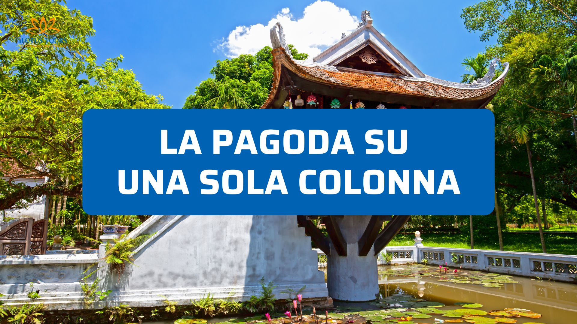 Pagoda su una sola colonna a Hanoi: storia, leggende e curiosità