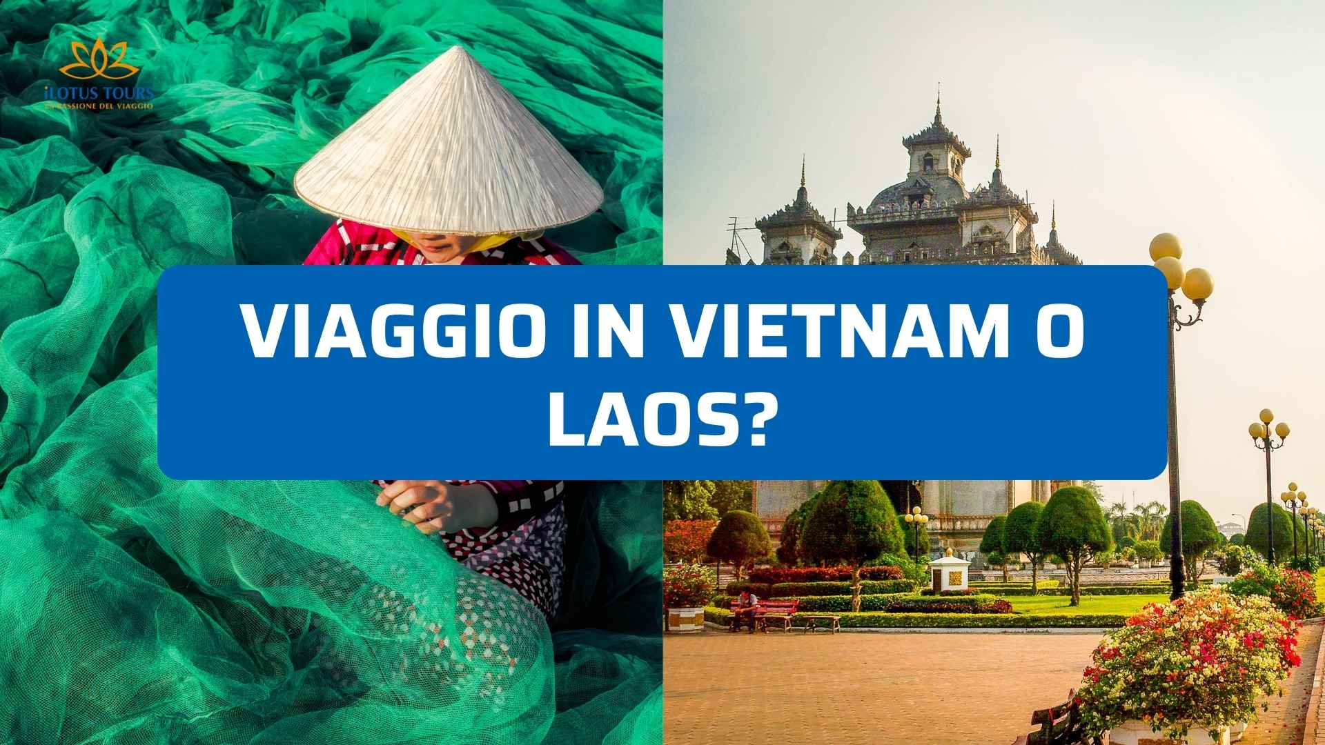 Vietnam o Laos? Quale Paese Scegliere per un Viaggio Autentico in Asia