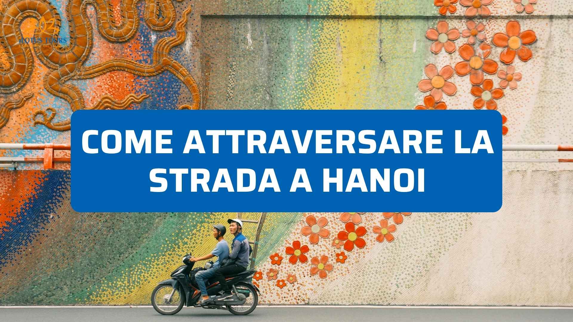Come Attraversare la Strada a Hanoi: 5 Regole di Sopravvivenza per i Pedoni