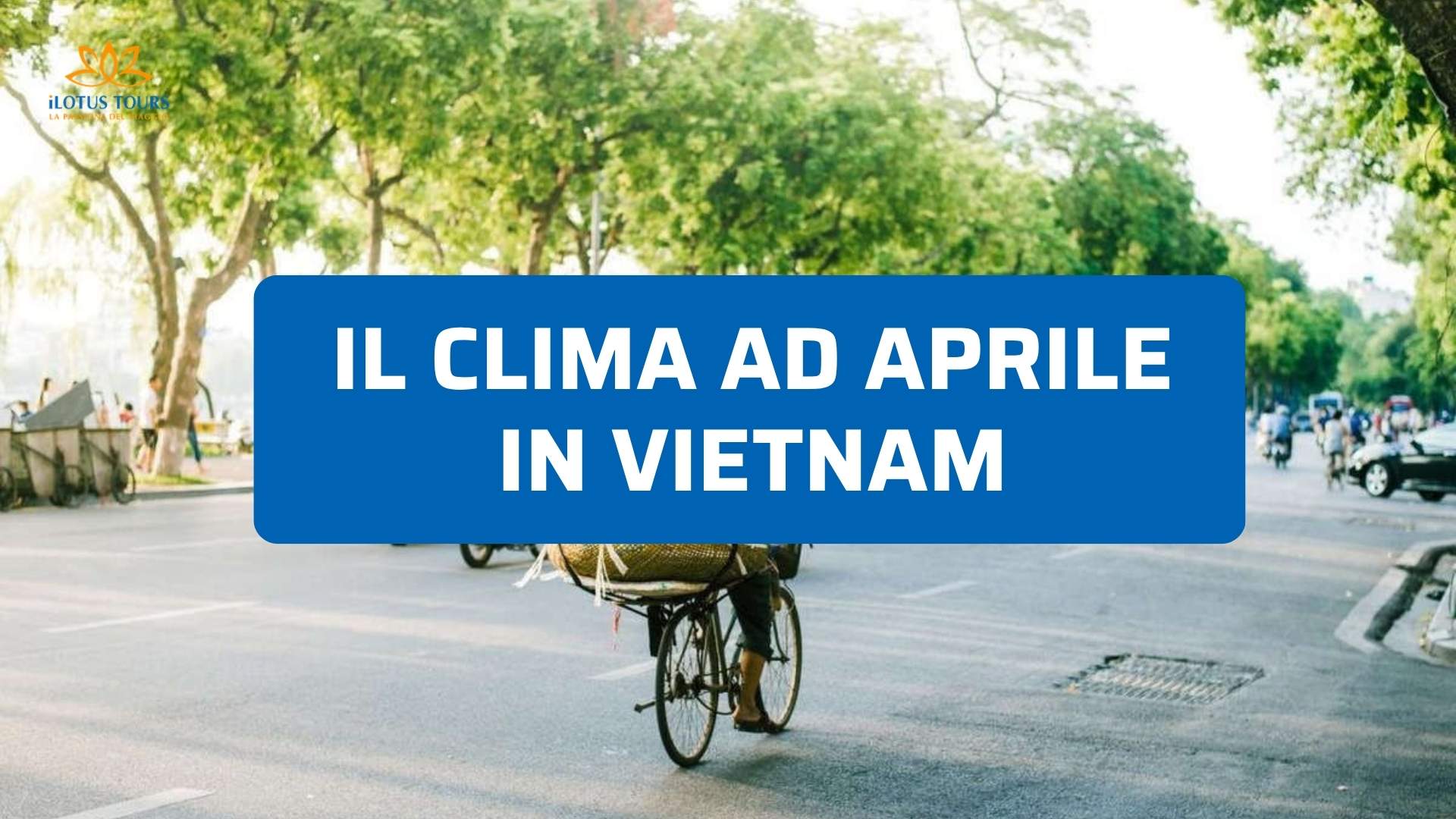 Clima Vietnam ad aprile: cosa aspettarsi davvero dal viaggio