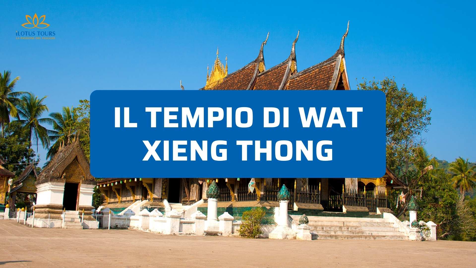 Tempio di Wat Xieng Thong a Luang Prabang: storia e meraviglie da vedere