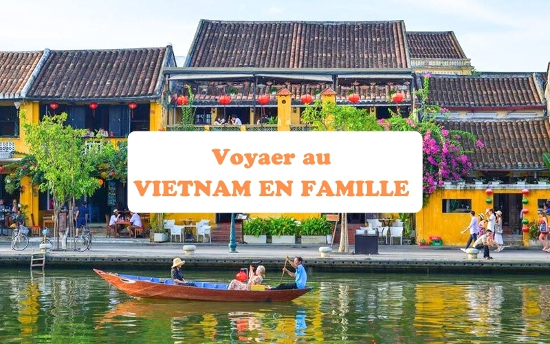 Vietnam en famille : destinations, activités et bon plans
