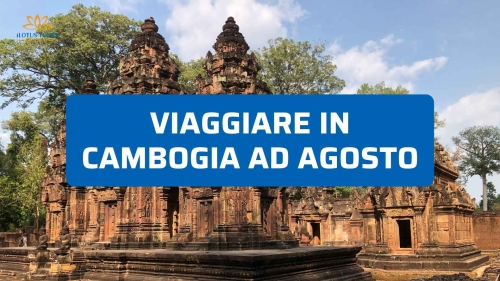 Viaggiare in Cambogia ad agosto: cosa sapere davvero