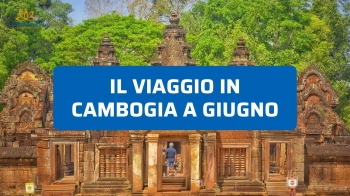 Viaggio in Cambogia a Giugno: Cosa Sapere Prima di Partire