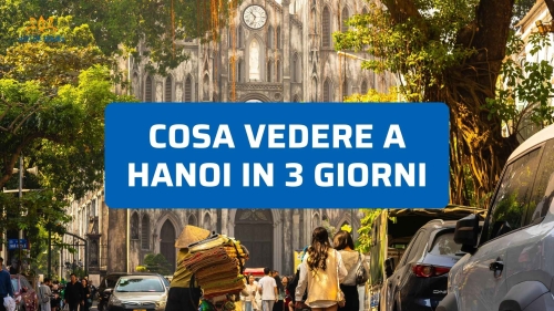 Cosa vedere a Hanoi in 3 giorni: guida pratica e autentica