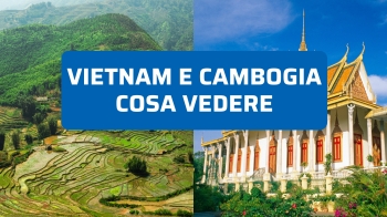 Vietnam e Cambogia: cosa vedere davvero