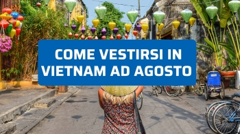 Come vestirsi in Vietnam ad agosto: consigli pratici di viaggio