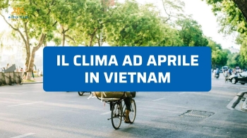 Clima Vietnam ad aprile: cosa aspettarsi davvero dal viaggio