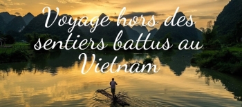 Voyage hors des sentiers battus au Vietnam: Top 15 meilleurs destinations du Nord